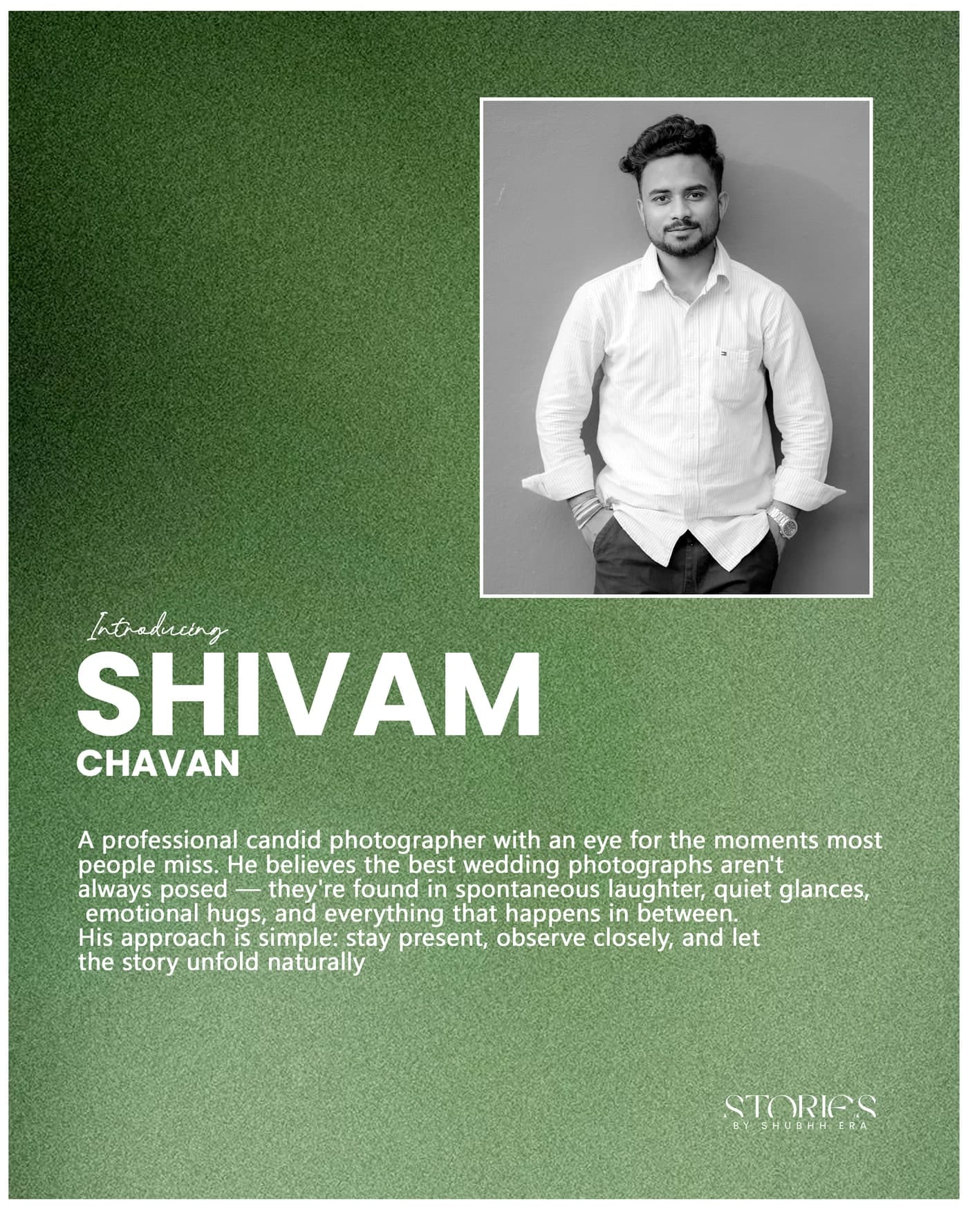 Shivam Chavan, Candid Photographer. A candid photographer with an eye for the moments most people miss. He believes the best wedding photographs aren't posed — they're found in spontaneous laughter, quiet glances, and everything in between. Stay present, observe closely, let the story unfold.